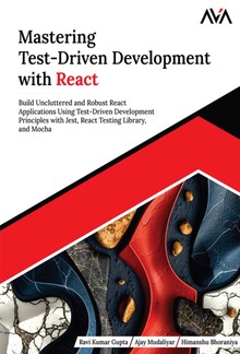 Mastering Test-Driven Development with React: Build Uncluttered and Robust React Applications Using Test-Driven Development Principles with Jest, React Testing Library, and Mocha PDF