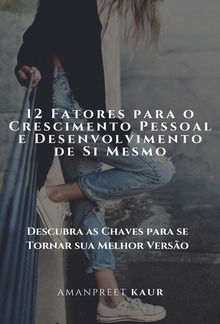 12 Fatores para o Crescimento Pessoal e Desenvolvimento de Si Mesmo: Descubra as Chaves para se Tornar sua Melhor Versão PDF