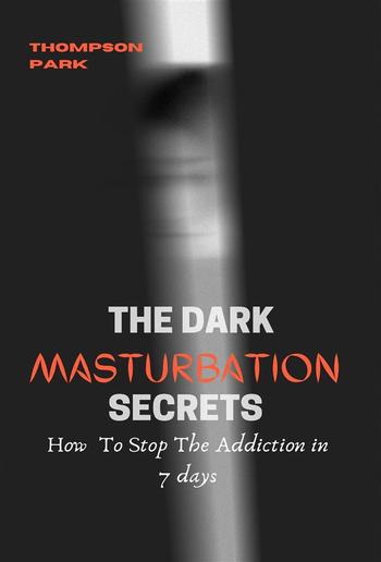 The Dark Masturbation Secrets: How to stop the addiction in 7 days PDF