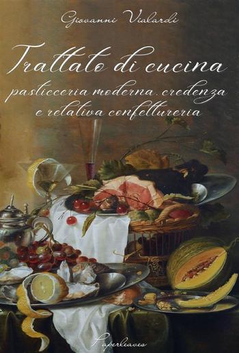 Trattato di cucina, pasticceria moderna, credenza e relativa confettureria PDF