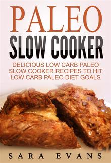 Paleo Slow Cooker: Delicious Low Carb Paleo Slow Cooker Recipes To Hit Low Carb Paleo Diet Goals PDF