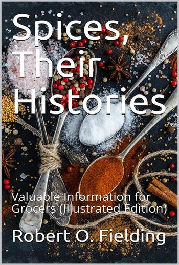 Spices, Their Histories / Valuable Information for Grocers PDF