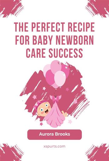 The Perfect Recipe for Baby Newborn Care Success PDF