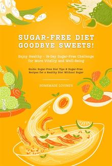 Sugar-Free Diet: Goodbye Sweets! Enjoy Healthy - 14-Day Sugar-Free Challenge for More Vitality and Well-Being (Guide: Sugar-Free Diet Tips & Sugar-Free Recipes for a Healthy Diet Without Sugar) PDF