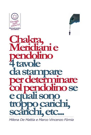 Chakra, Meridiani e pendolino - 4 tavole da stampare per determinare col pendolino se, quanti, quali, e di quanto sono scarichi o troppo carichi... PDF