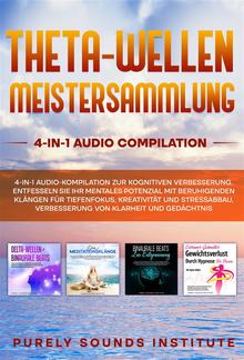 Theta-Wellen Meistersammlung: 4-in-1 Audio-Kompilation Zur Kognitiven Verbesserung. Entfesseln Sie Ihr Mentales Potenzial Mit Beruhigenden Klängen Für Tiefenfokus, Kreativität Und Stressabbau, Verbesserung Von Klarheit Und Gedächtnis PDF