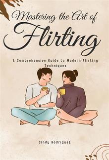 Mastering the Art of Flirting: A Comprehensive Guide to Modern Flirting Techniques PDF