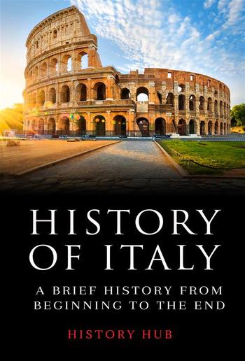 History of Italy: A Brief History from Beginning to the End PDF