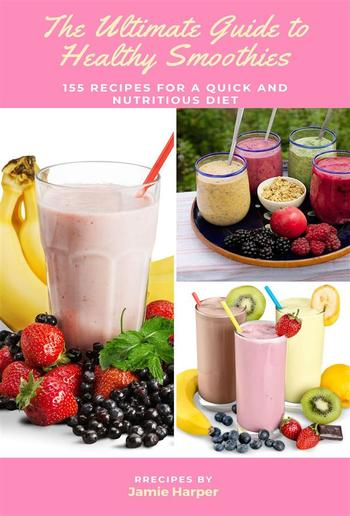The Ultimate Guide to Healthy Smoothies: 155 Recipes for a Quick and Nutritious Diet PDF