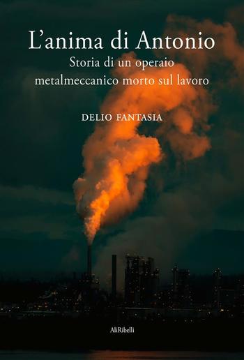 L’anima di Antonio. Storia di un operaio metalmeccanico morto sul lavoro PDF