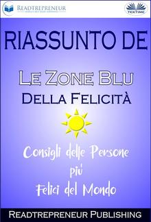 Riassunto De ”Le Zone Blu Della Felicità: Consigli Delle Persone Più Felici Del Mondo” PDF