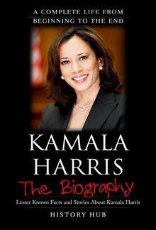 Kamala Harris: The Biography (A Complete Life from Beginning to the End) PDF