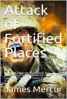 Attack of Fortified Places. / Including Siege-works, Mining, and Demolitions. Prepared / for the use of the Cadets of the United States Military / Academy PDF