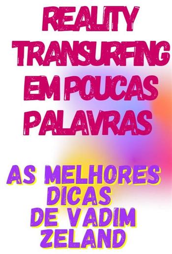 Reality Transurfing em poucas palavras - As melhores dicas de Vadim Zeland PDF
