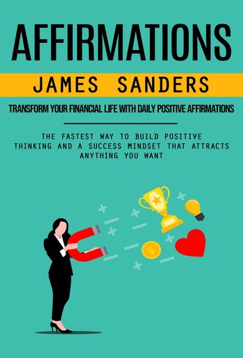 Affirmations: Transform Your Financial Life With Daily Positive Affirmations PDF Affirmations: Transform Your Financial Life With Daily Positive Affirmations PDF