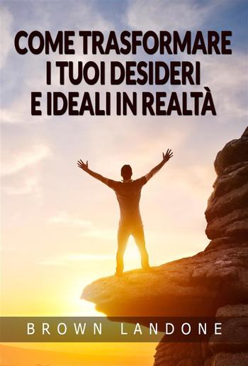Come trasformare i tuoi desideri e ideali in realtà (Tradotto) PDF