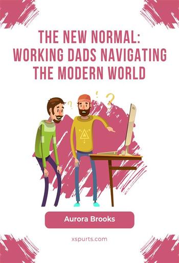 The New Normal: Working Dads Navigating the Modern World PDF