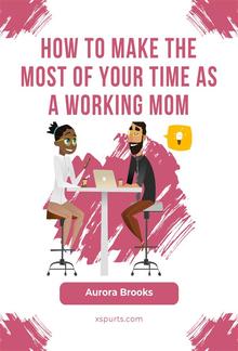 How to Make the Most of Your Time as a Working Mom PDF