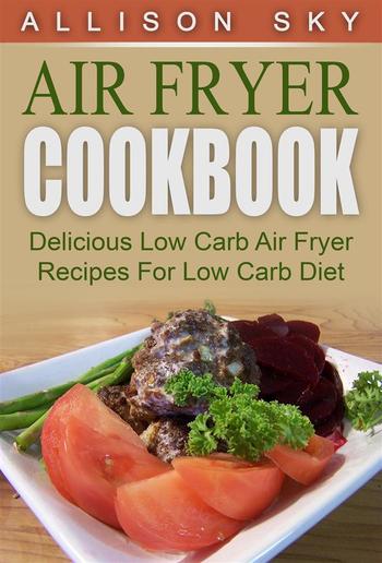 Air Fryer Cookbook: Delicious Low Carb Air Fryer Recipes For Low Carb Diet PDF