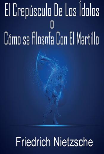 El crepúsculo de los ídolos o cómo se filosofa con el martillo PDF