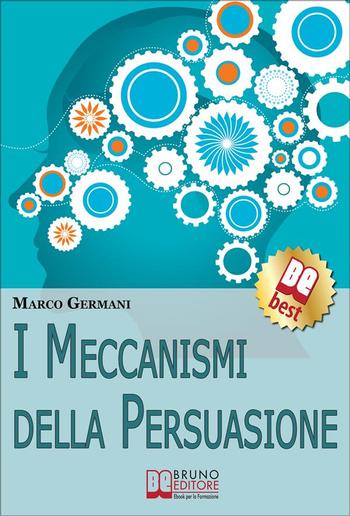 I Meccanismi Della Persuasione. Come Diventare Eccellenti Persuasori e Muovere gli Altri nella Nostra Direzione PDF