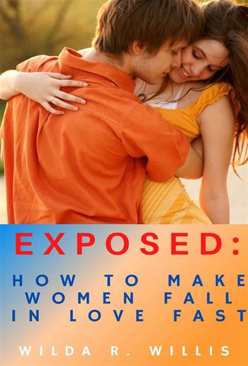 Exposed: How to Make Women Fall in Love Fast PDF