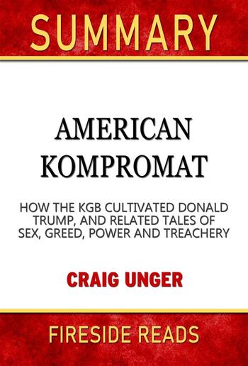 American Kompromat: How the KGB Cultivated Donald Trump, and Related Tales of Sex, Greed, Power and Treachery by Craig Unger: Summary by Fireside Reads PDF