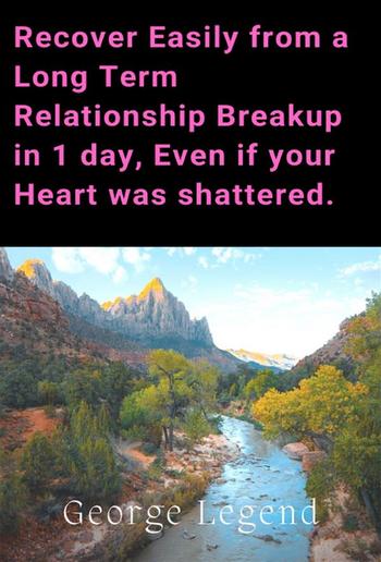 Recover Easily from a Long Term Relationship Breakup in 1 day, Even if your Heart was shattered. PDF