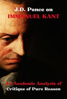 J.D. Ponce on IMMANUEL KANT: An Academic Analysis of Critique of Pure Reason PDF