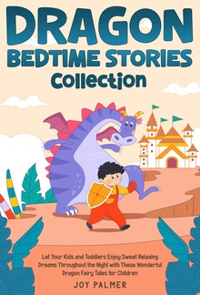 Dragon Bedtime Stories Collection: Let Your Kids and Toddlers Enjoy Sweet Relaxing Dreams Throughout the Night with These Wonderful Dragon Fairy Tales for Children. PDF