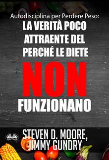 Autodisciplina Per Perdere Peso: La Verità Poco Attraente Del Perché Le Diete NON Funzionano PDF