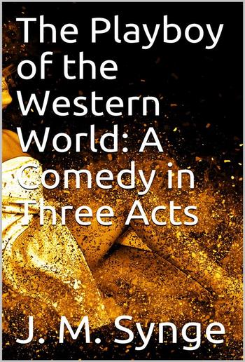 The Playboy of the Western World: A Comedy in Three Acts PDF