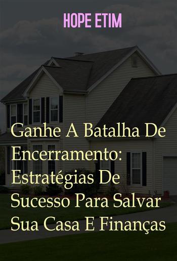 Ganhe A Batalha De Encerramento: Estratégias De Sucesso Para Salvar Sua Casa e Finanças PDF