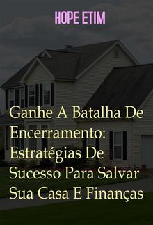 Ganhe A Batalha De Encerramento: Estratégias De Sucesso Para Salvar Sua Casa e Finanças PDF