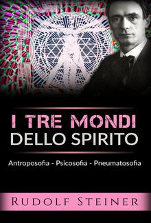 I tre mondi dello spirito - Antroposofia - Psicosofia - Pneumatosofia PDF