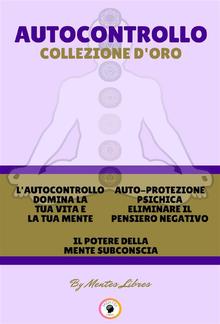 L'autocontrollo domina la tua vita e la tua mente - il potere della mente subconscia - auto-protezione psichica eliminare il pensiero negativo (3 libri) PDF