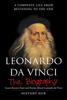 Leonardo Da Vinci : The Biography (A Complete Life from Beginning to the End) PDF