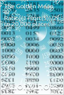 The Golden Mean or Ratio[(1+sqrt(5))/2] / To 20,000 places PDF