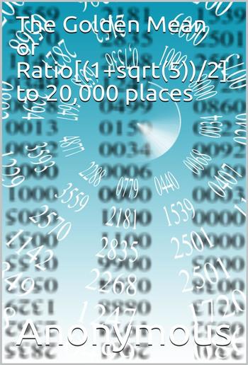 The Golden Mean or Ratio[(1+sqrt(5))/2] / To 20,000 places PDF