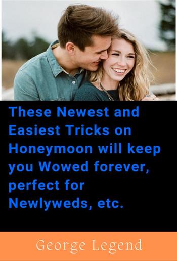 These Newest and Easiest Tricks on Honeymoon will keep you Wowed forever, perfect for Newlyweds, etc. PDF