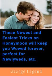 These Newest and Easiest Tricks on Honeymoon will keep you Wowed forever, perfect for Newlyweds, etc. PDF