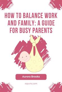 How to Balance Work and Family- A Guide for Busy Parents PDF