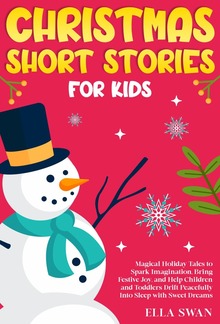 Christmas Short Stories For Kids: Magical Holiday Tales to Spark Imagination, Bring Festive Joy, and Help Children and Toddlers Drift Peacefully Into Sleep with Sweet Dreams PDF