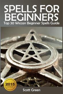 Spells For Beginners : Top 30 Wiccan Beginner Spells Guide PDF