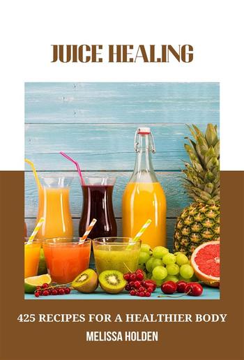 Juice Healing: 425 Recipes for a Healthier Body PDF