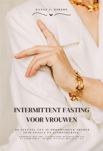 Intermittent Fasting voor Vrouwen: De sleutel tot je droomfiguur zonder jojo-effect en uithongering (Kookboek met 500+ caloriearme recepten om vet te verbranden - gezond afvallen met 16:8 / 5:2) PDF