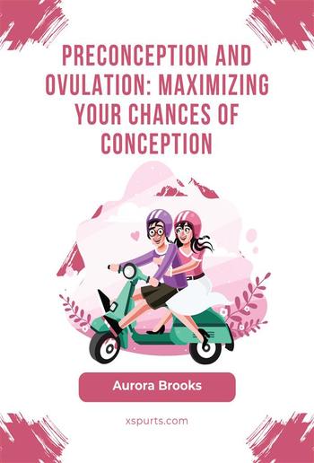 Preconception and Ovulation- Maximizing Your Chances of Conception PDF