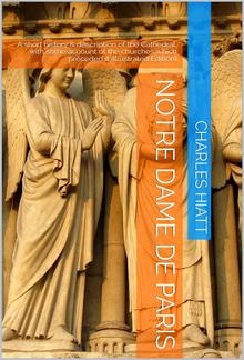 Notre Dame de Paris / A short history & description of the Cathedral, with some / account of the churches which preceded it PDF