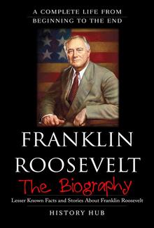 Franklin Roosevelt: The Biography (A Complete Life from Beginning to the End) PDF