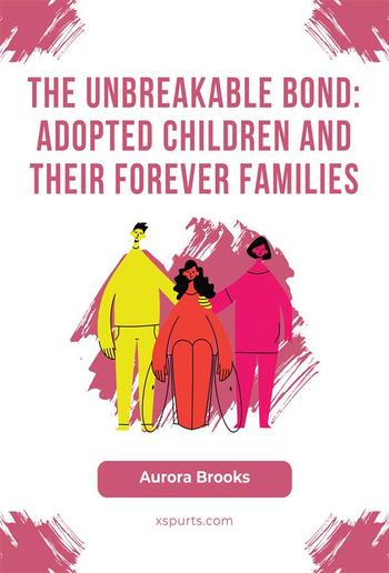 The Unbreakable Bond- Adopted Children and Their Forever Families PDF